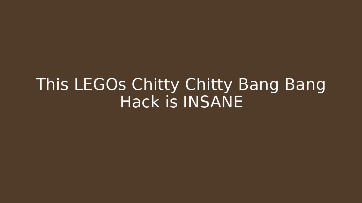 This LEGOs Chitty Chitty Bang Bang Hack is INSANE