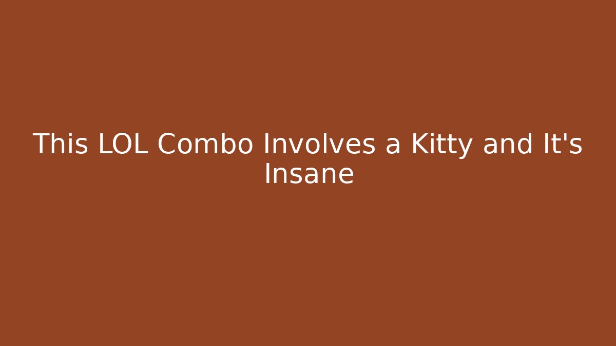 This LOL Combo Involves a Kitty and It’s Insane