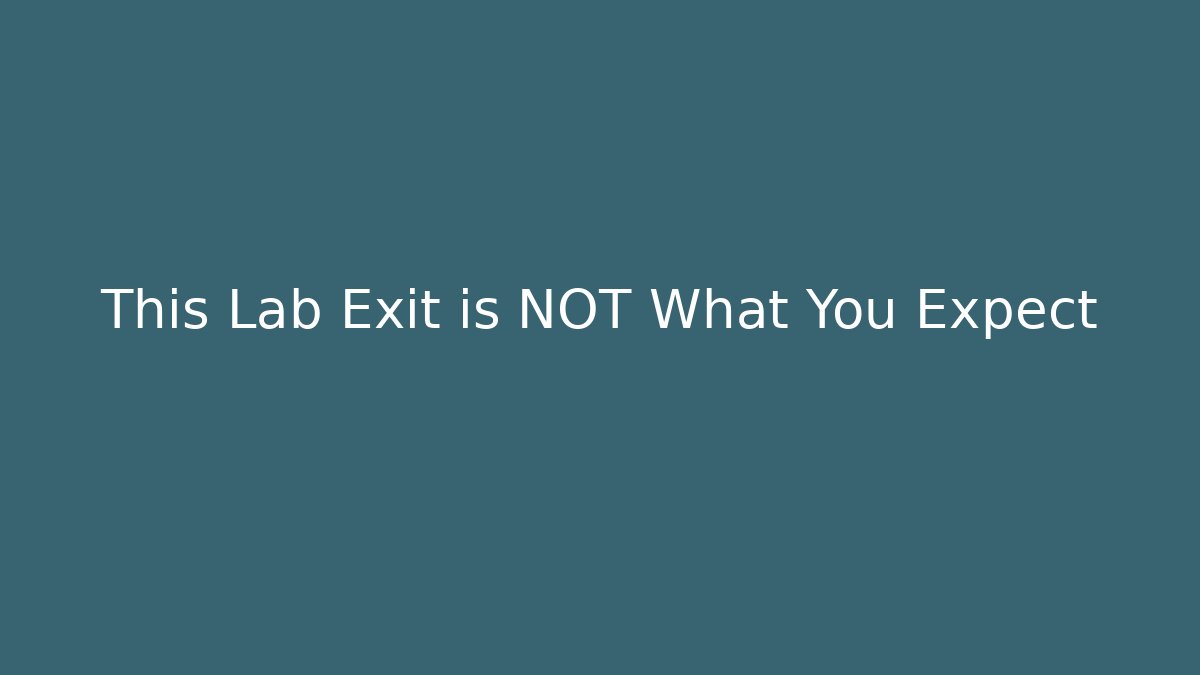 This Lab Exit is NOT What You Expect