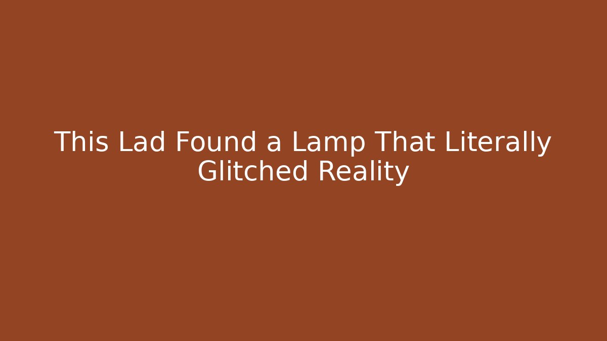 This Lad Found a Lamp That Literally Glitched Reality