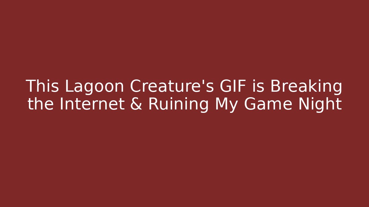 This Lagoon Creature's GIF is Breaking the Internet & Ruining My Game Night