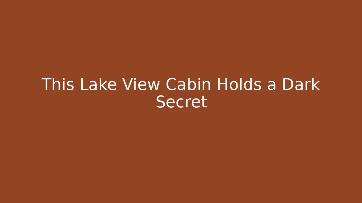 This Lake View Cabin Holds a Dark Secret