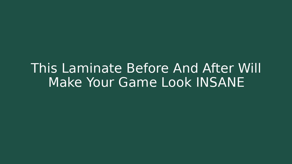 This Laminate Before And After Will Make Your Game Look INSANE