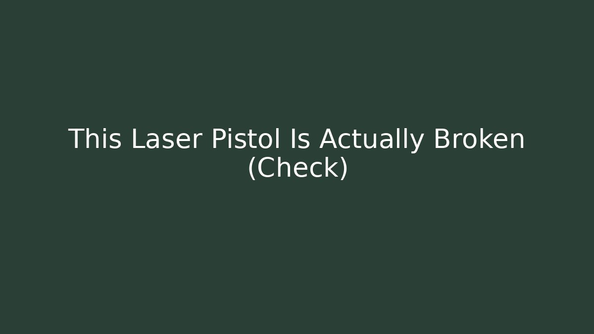 This Laser Pistol Is Actually Broken (Check)