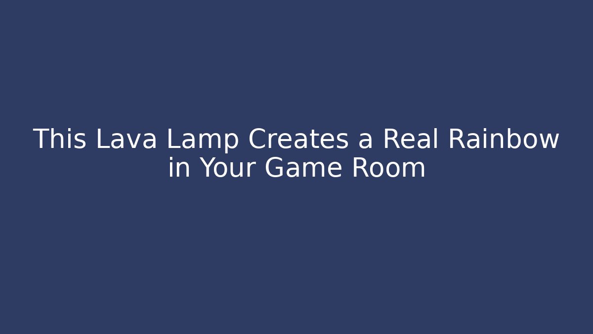 This Lava Lamp Creates a Real Rainbow in Your Game Room