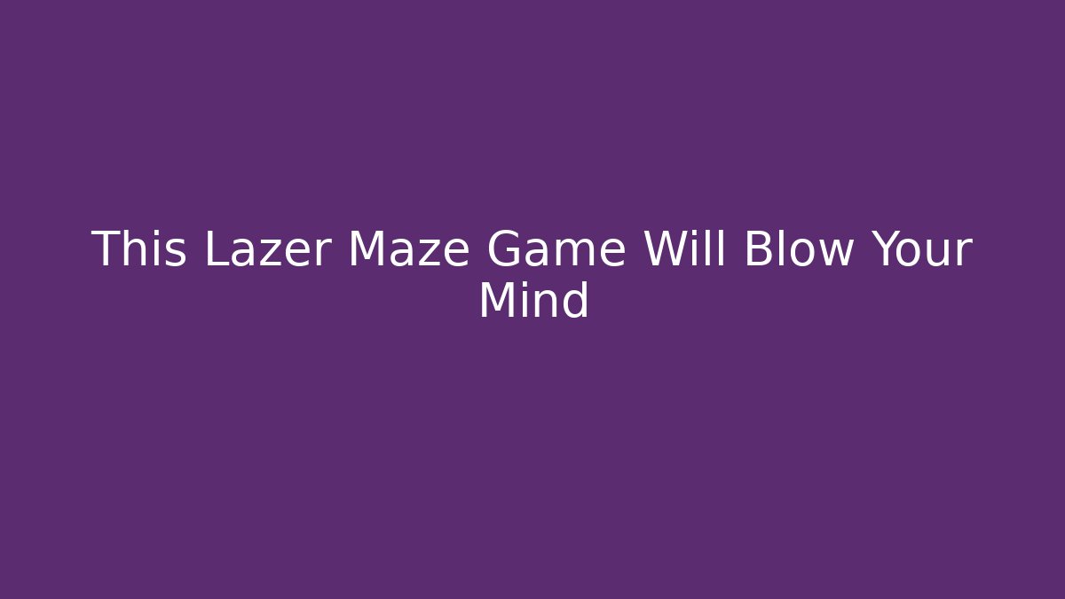 This Lazer Maze Game Will Blow Your Mind