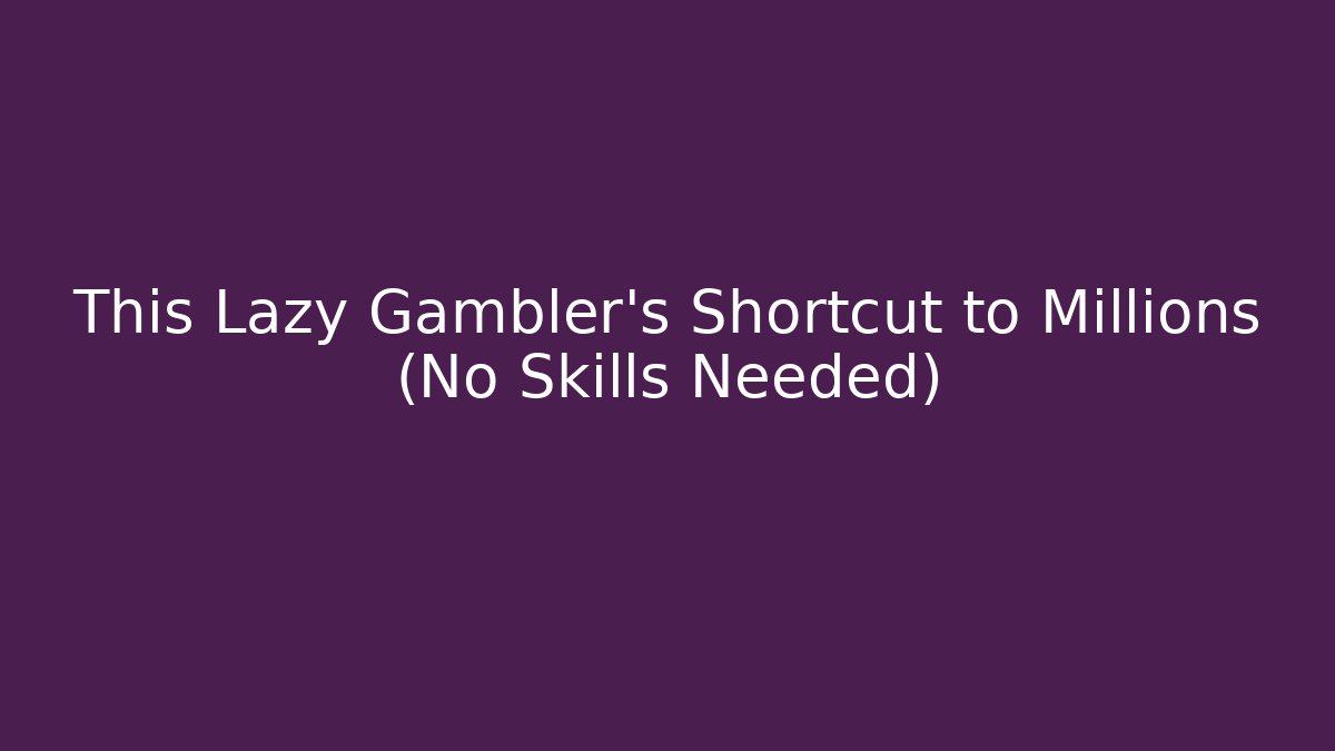 This Lazy Gambler's Shortcut to Millions (No Skills Needed)