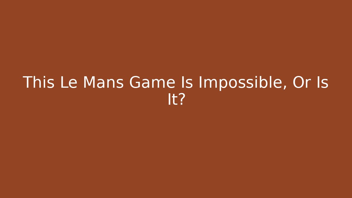 This Le Mans Game Is Impossible, Or Is It? - Critter Realm