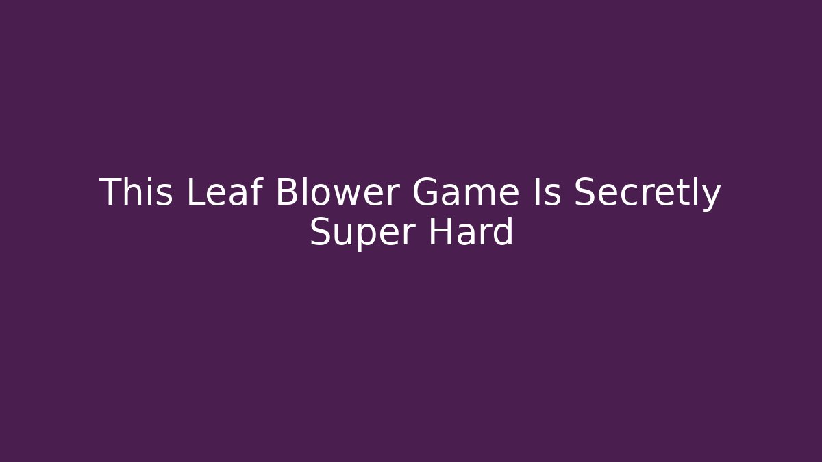 This Leaf Blower Game Is Secretly Super Hard