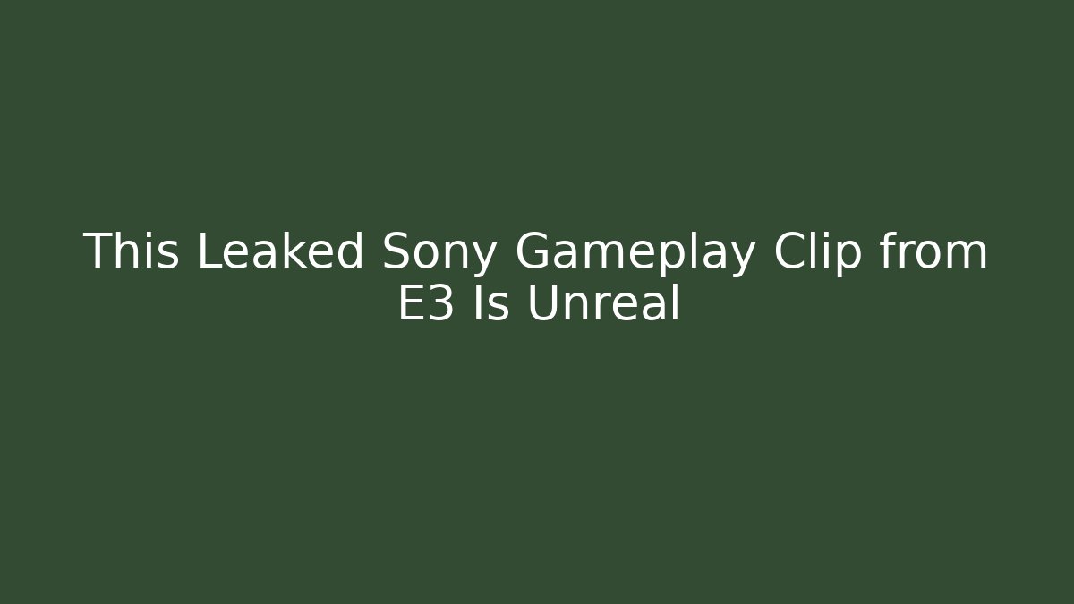 This Leaked Sony Gameplay Clip from E3 Is Unreal