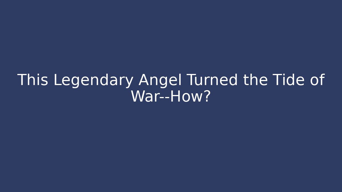 This Legendary Angel Turned the Tide of War—How?