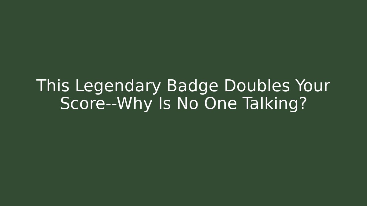 This Legendary Badge Doubles Your Score—Why Is No One Talking?