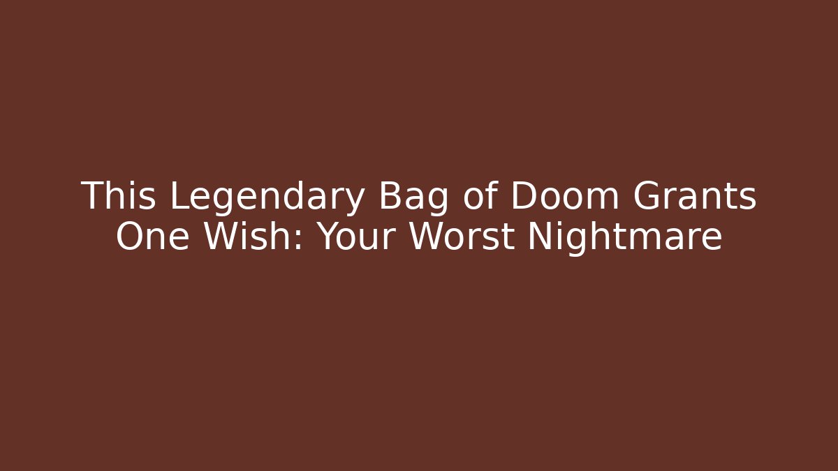 This Legendary Bag of Doom Grants One Wish: Your Worst Nightmare