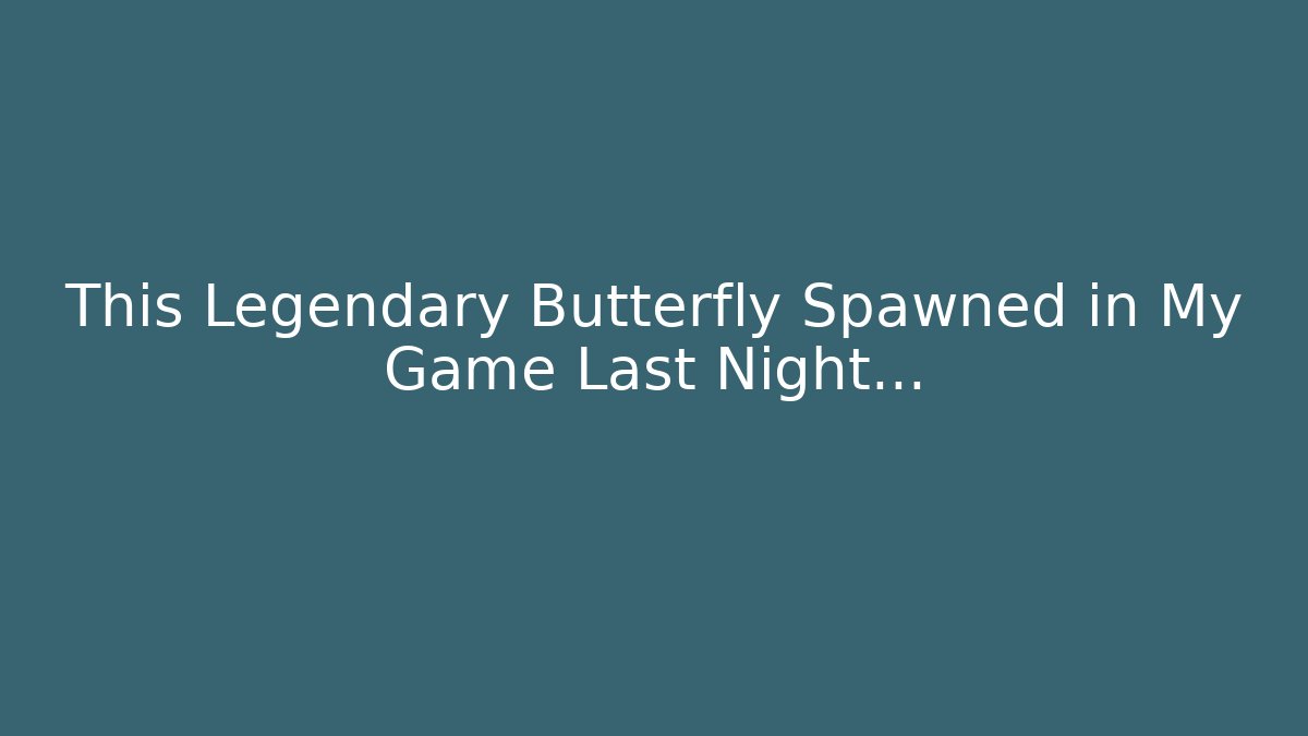 This Legendary Butterfly Spawned in My Game Last Night…