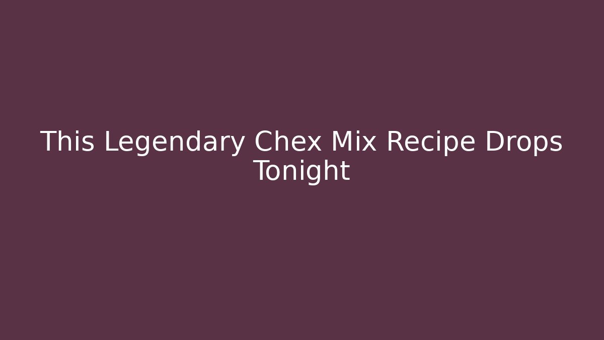 This Legendary Chex Mix Recipe Drops Tonight