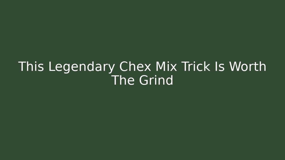 This Legendary Chex Mix Trick Is Worth The Grind