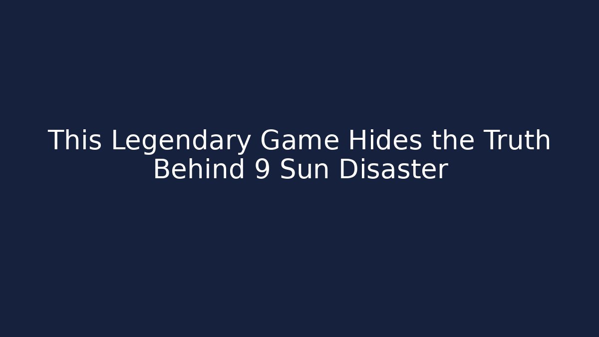This Legendary Game Hides the Truth Behind 9 Sun Disaster