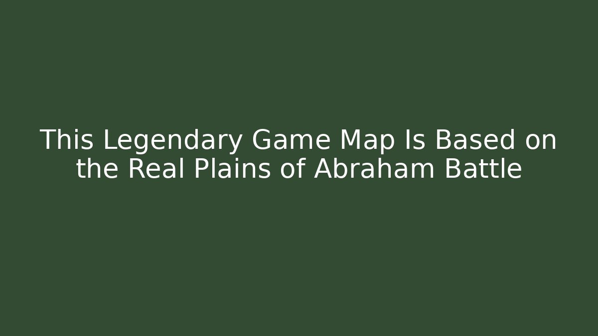 This Legendary Game Map Is Based on the Real Plains of Abraham Battle