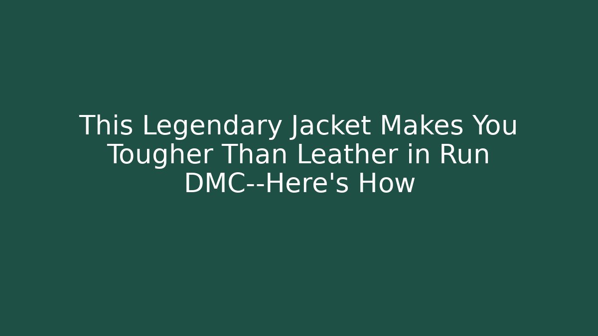 This Legendary Jacket Makes You Tougher Than Leather in Run DMC—Here's How