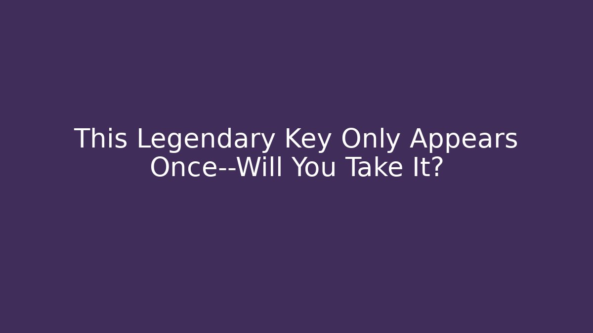 This Legendary Key Only Appears Once—Will You Take It?