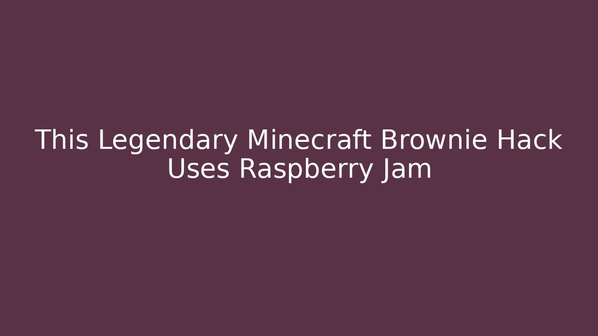 This Legendary Minecraft Brownie Hack Uses Raspberry Jam