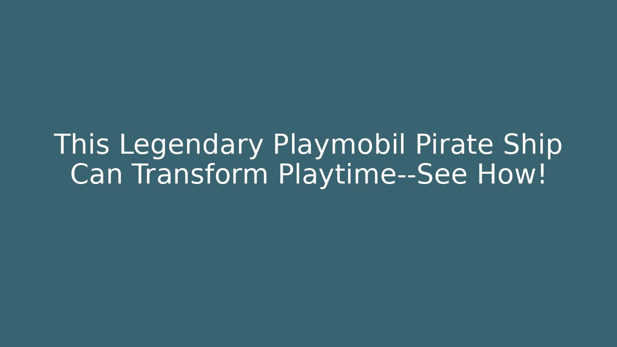 This Legendary Playmobil Pirate Ship Can Transform Playtime—See How!
