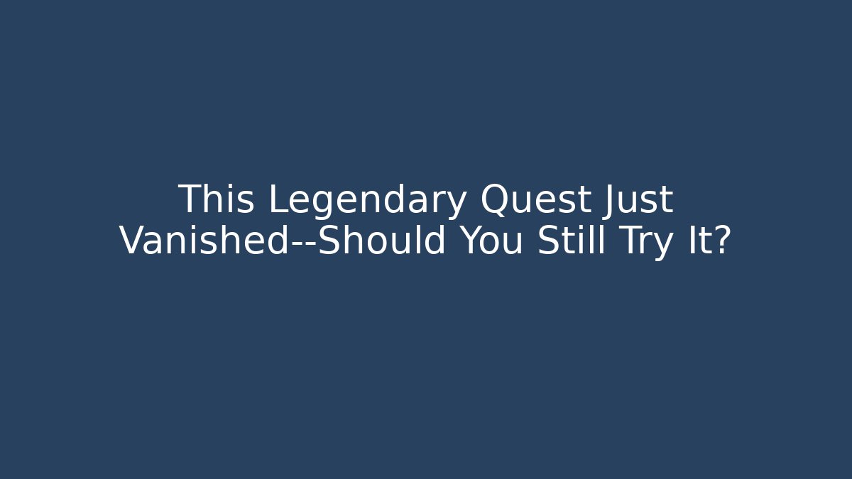 This Legendary Quest Just Vanished—Should You Still Try It?