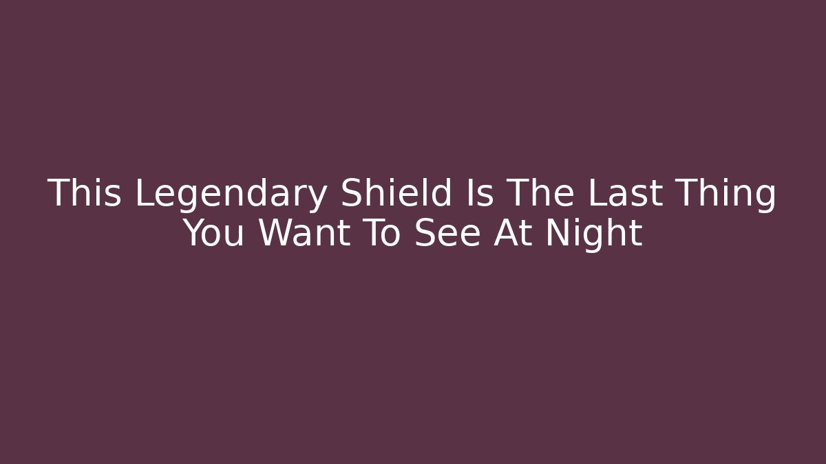 This Legendary Shield Is The Last Thing You Want To See At Night