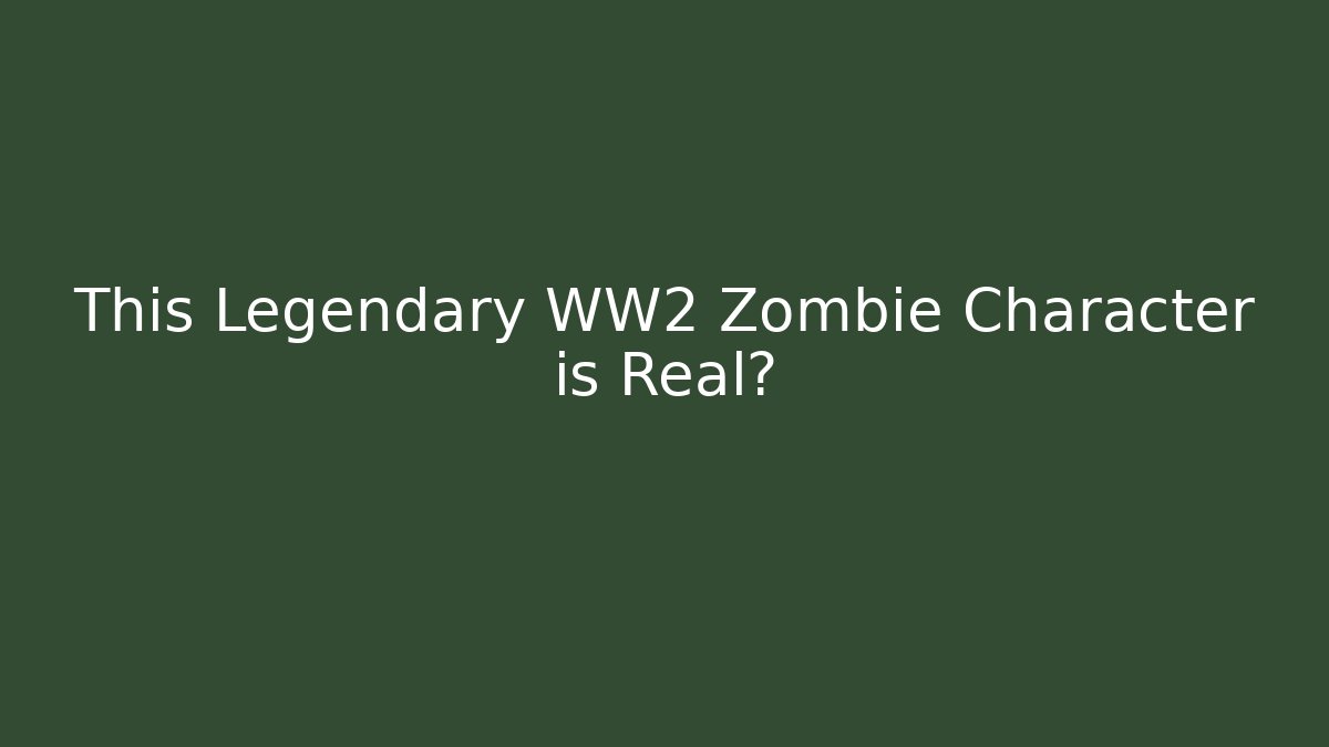 This Legendary WW2 Zombie Character is Real?
