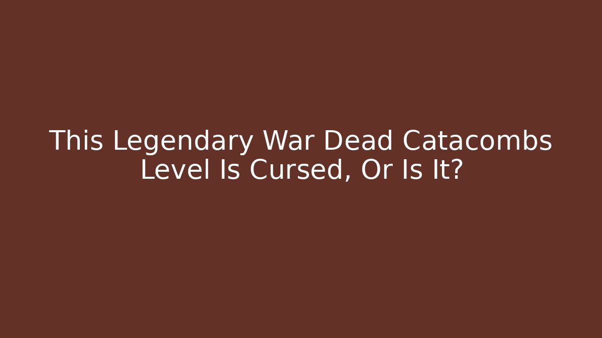 This Legendary War Dead Catacombs Level Is Cursed, Or Is It? - Critter Realm