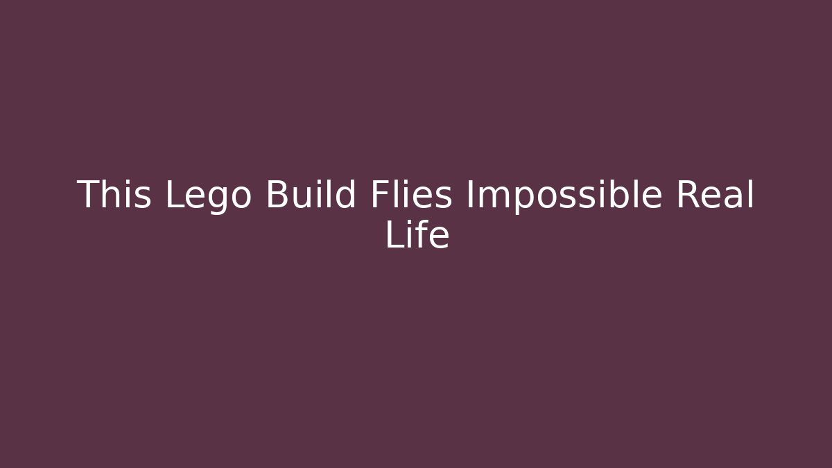 This Lego Build Flies Impossible Real Life