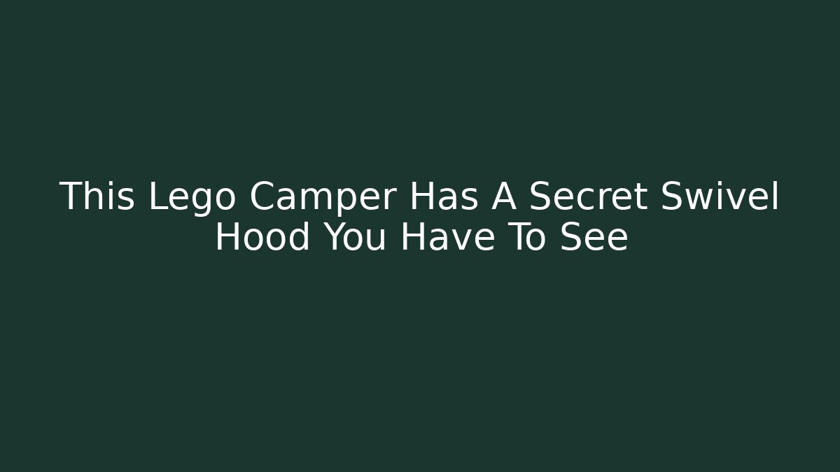 This Lego Camper Has A Secret Swivel Hood You Have To See