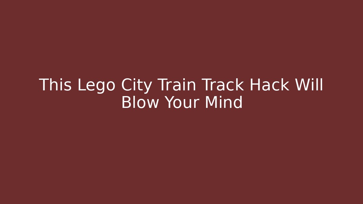 This Lego City Train Track Hack Will Blow Your Mind
