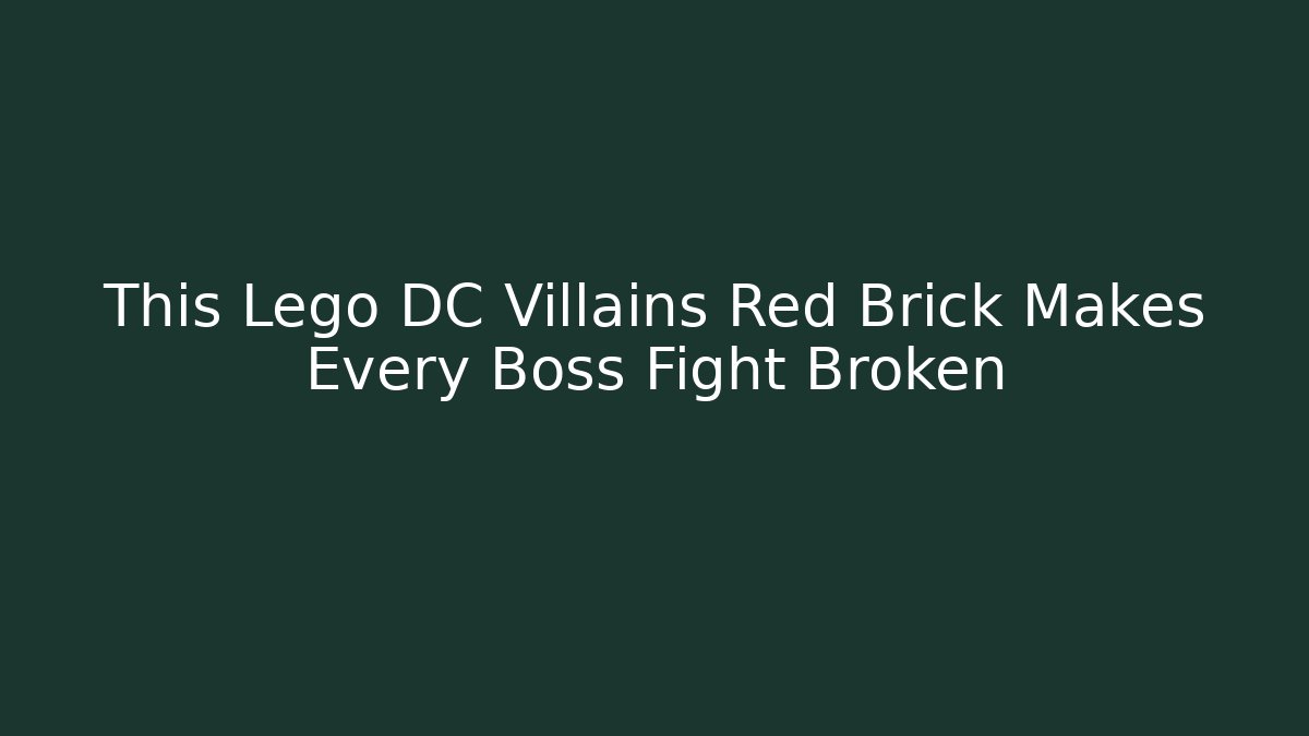 This Lego DC Villains Red Brick Makes Every Boss Fight Broken