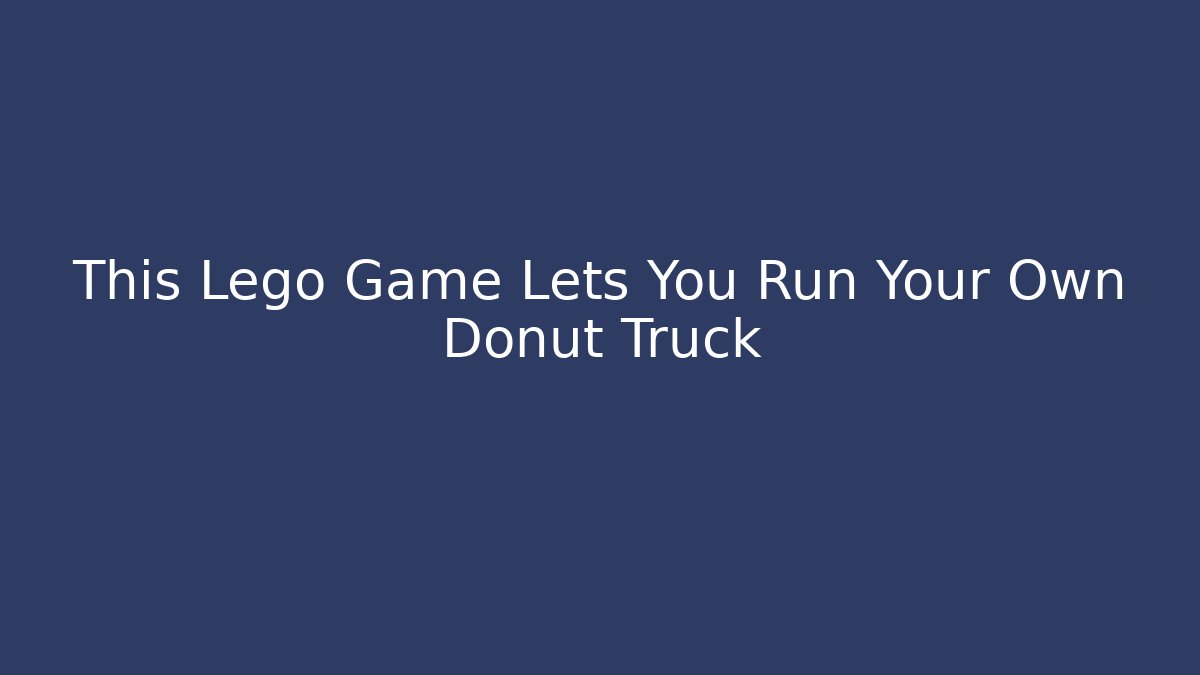 This Lego Game Lets You Run Your Own Donut Truck