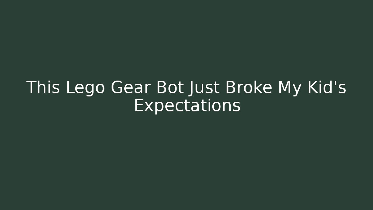 This Lego Gear Bot Just Broke My Kid's Expectations