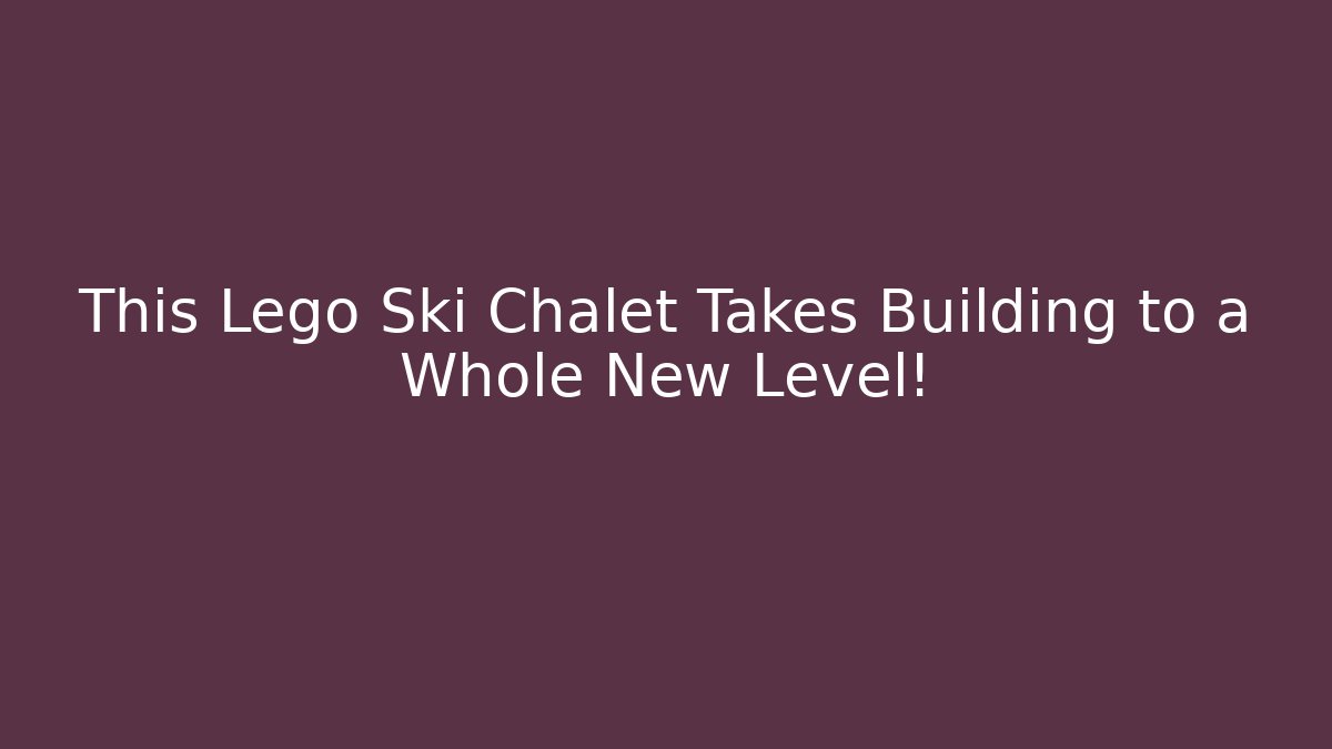 This Lego Ski Chalet Takes Building to a Whole New Level!