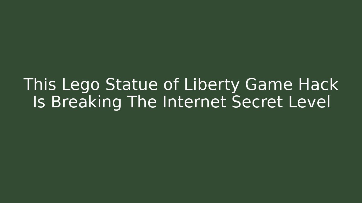 This Lego Statue of Liberty Game Hack Is Breaking The Internet Secret Level