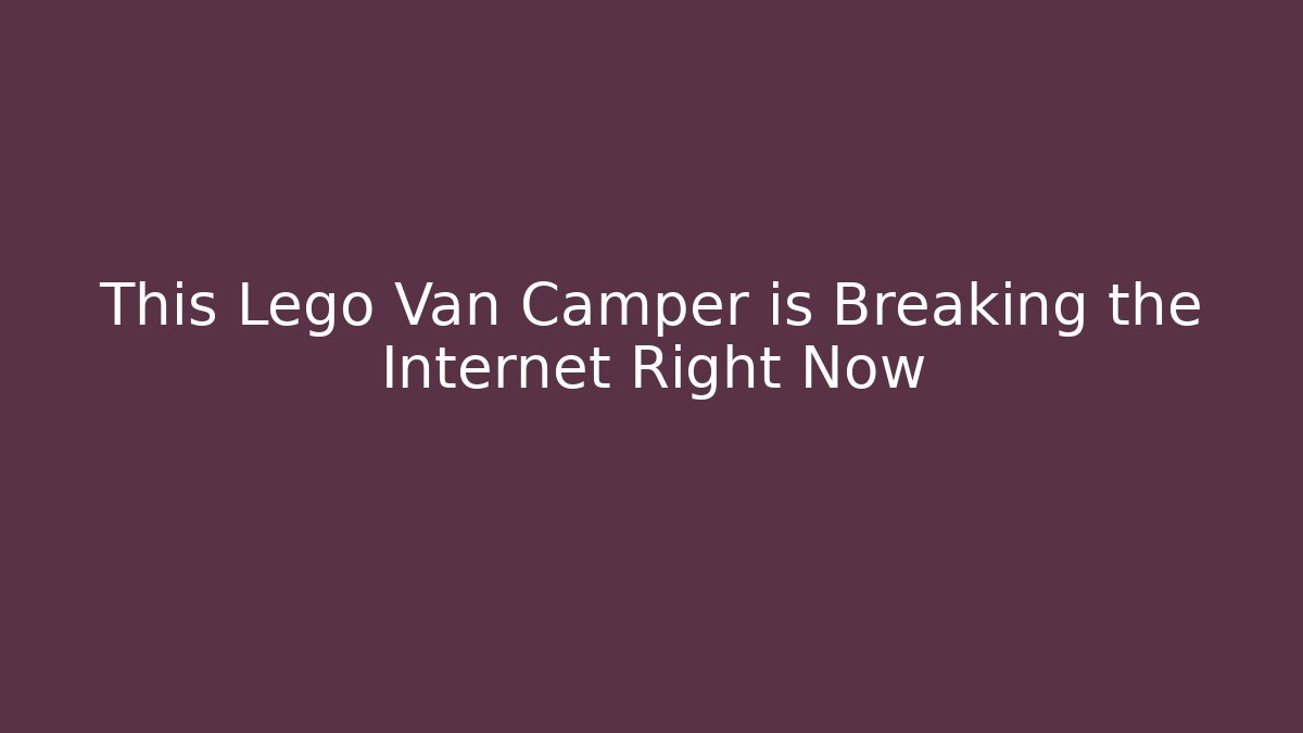 This Lego Van Camper is Breaking the Internet Right Now - Critter Realm