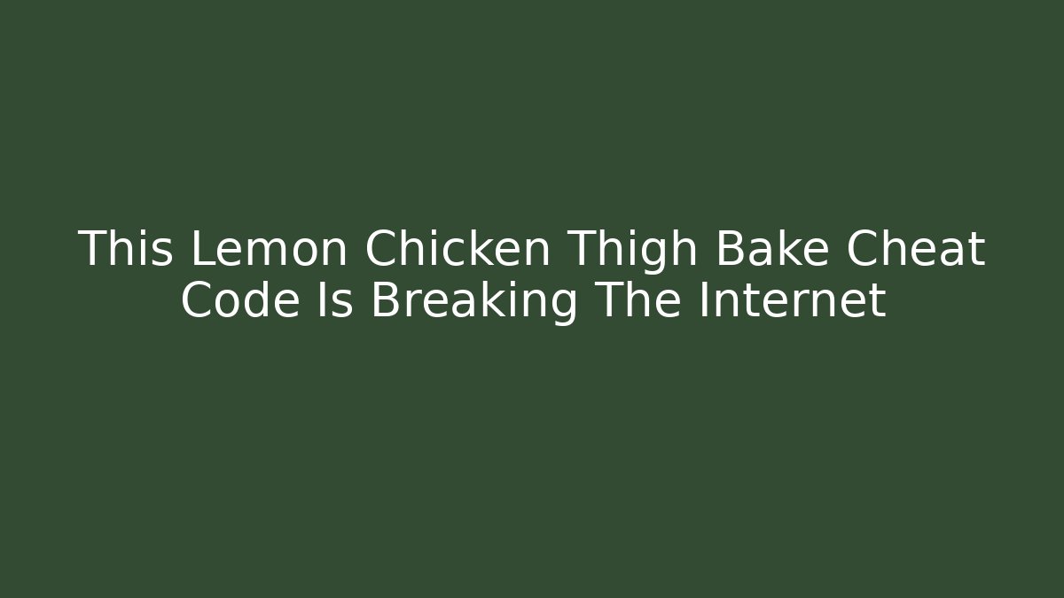 This Lemon Chicken Thigh Bake Cheat Code Is Breaking The Internet