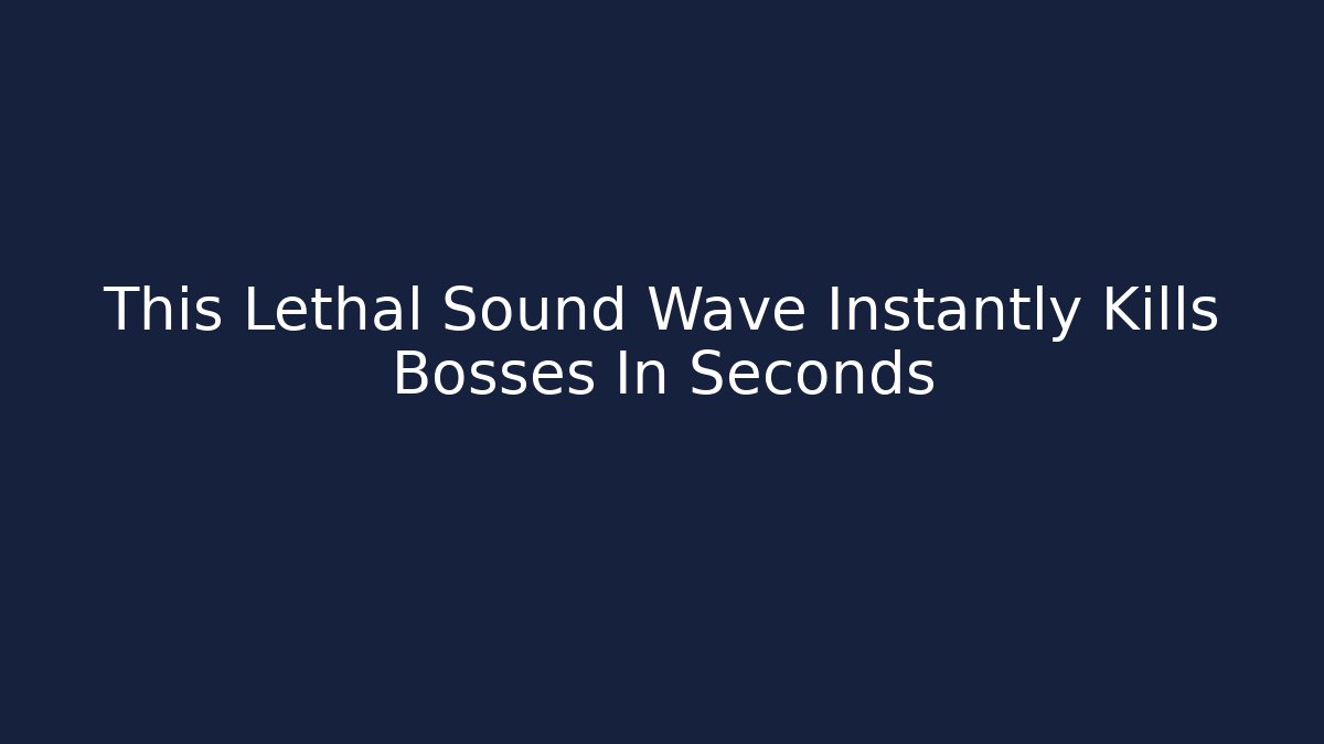 This Lethal Sound Wave Instantly Kills Bosses In Seconds