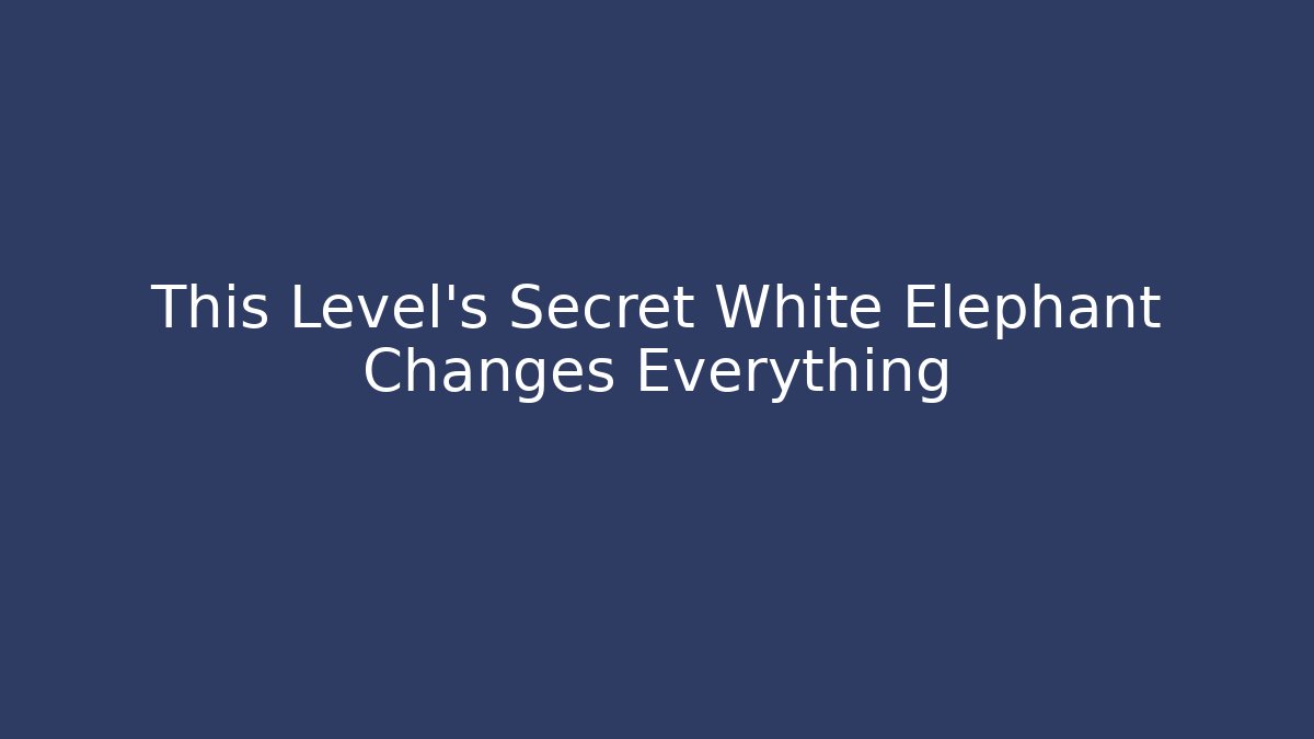 This Level's Secret White Elephant Changes Everything