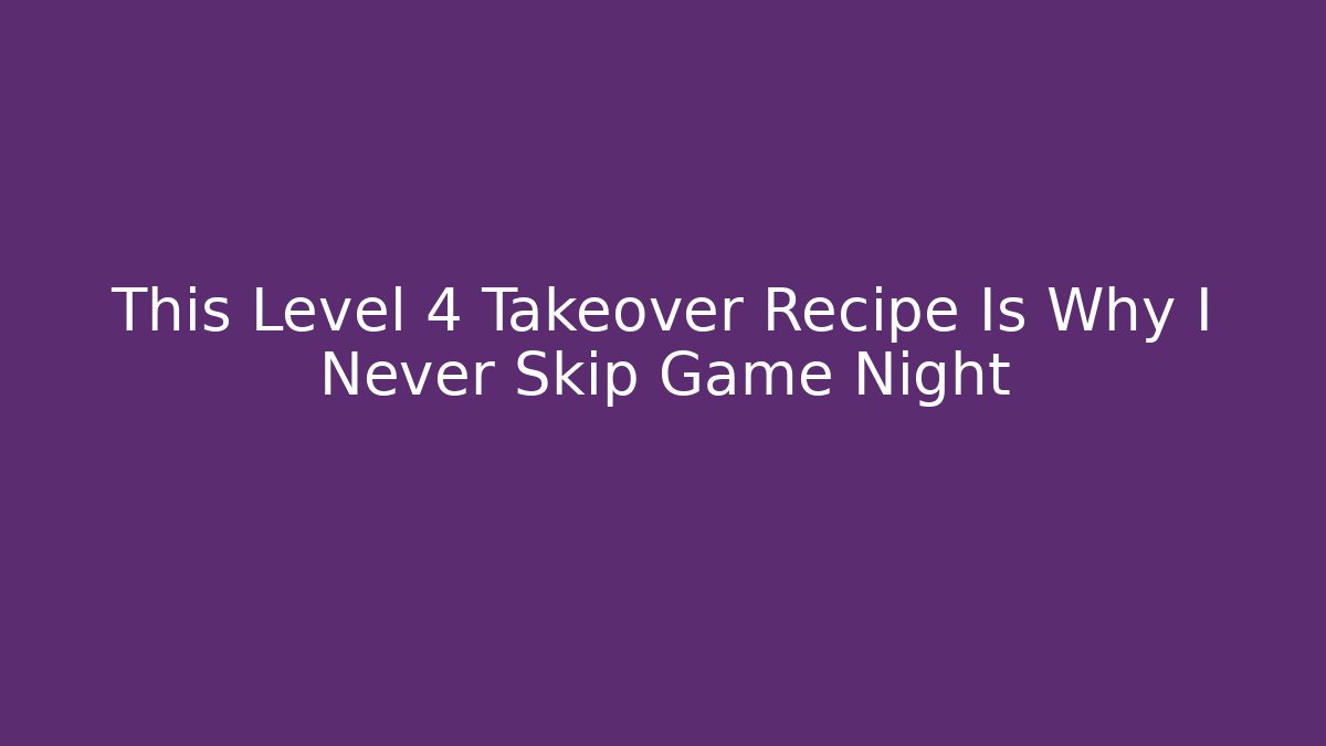 This Level 4 Takeover Recipe Is Why I Never Skip Game Night