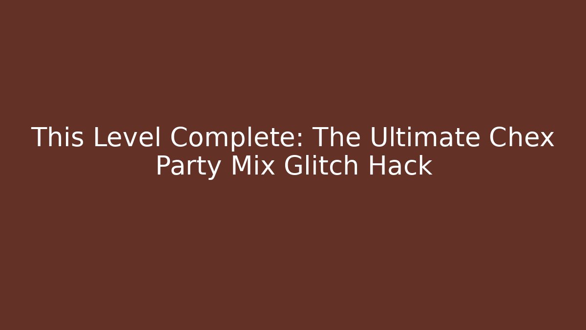 This Level Complete: The Ultimate Chex Party Mix Glitch Hack - Critter Realm