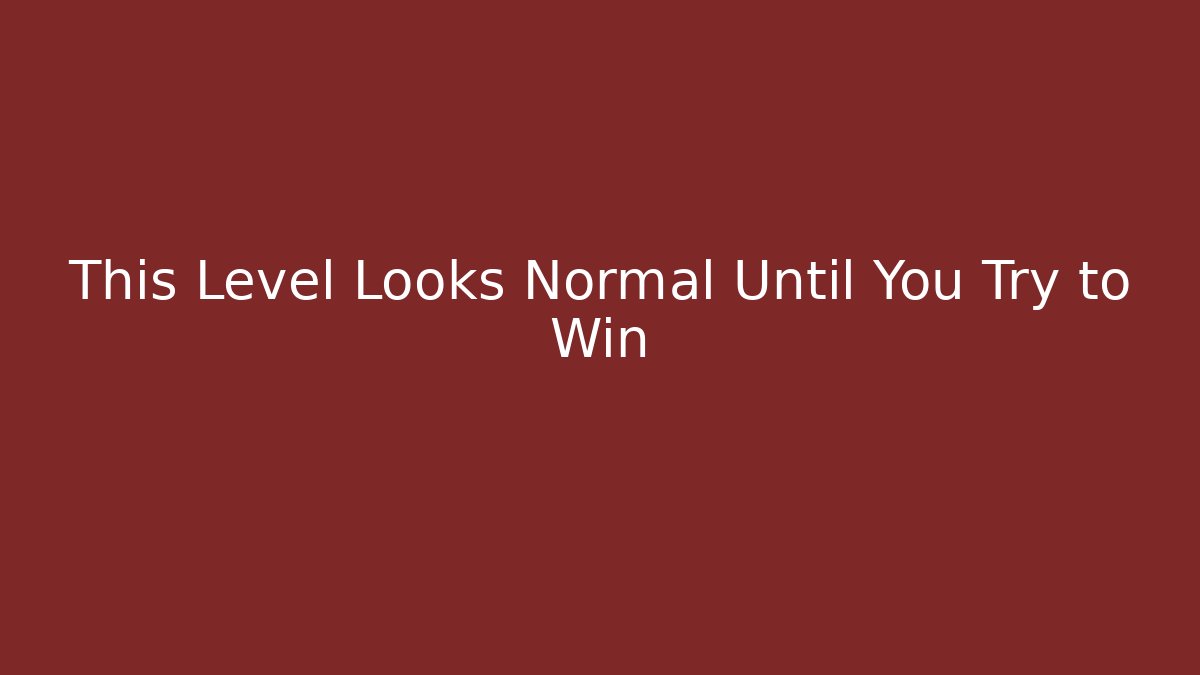 This Level Looks Normal Until You Try to Win
