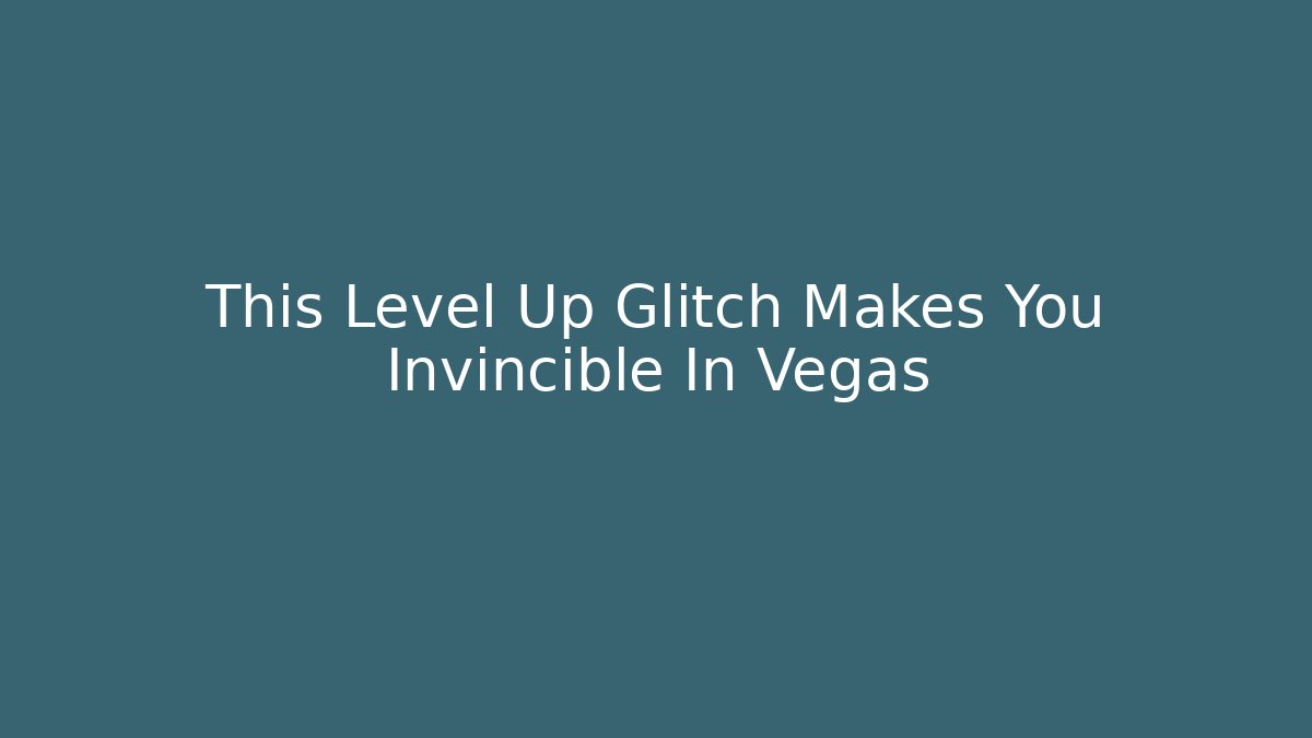 This Level Up Glitch Makes You Invincible In Vegas