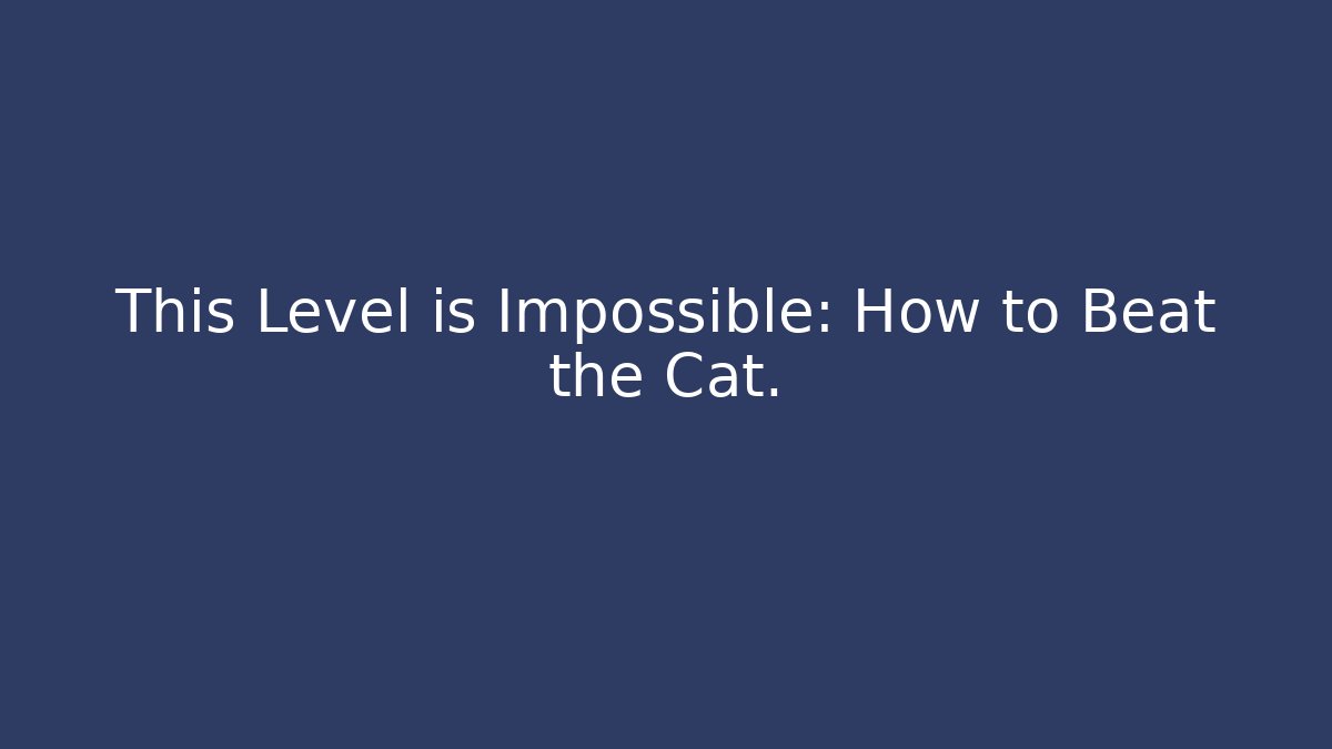 This Level is Impossible: How to Beat the Cat.