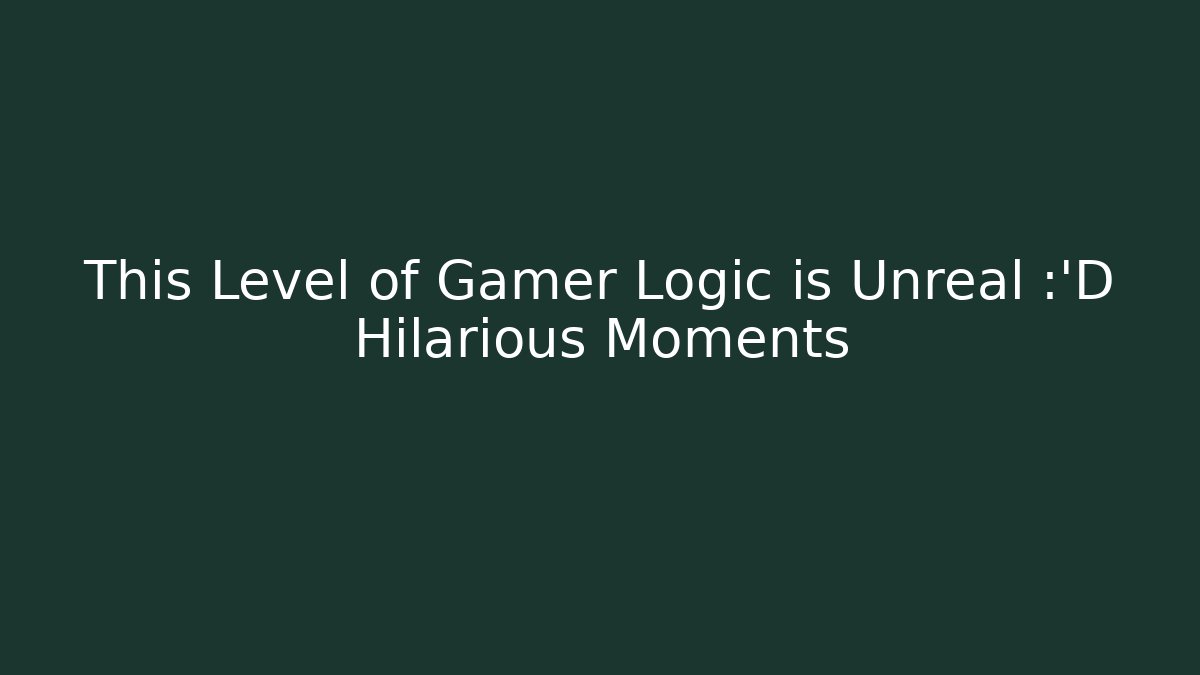 This Level of Gamer Logic is Unreal 😂 Hilarious Moments