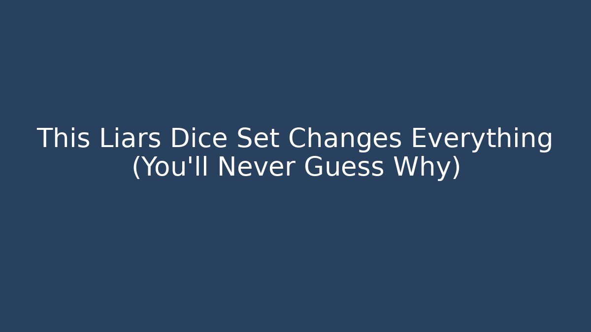 This Liars Dice Set Changes Everything (You’ll Never Guess Why)