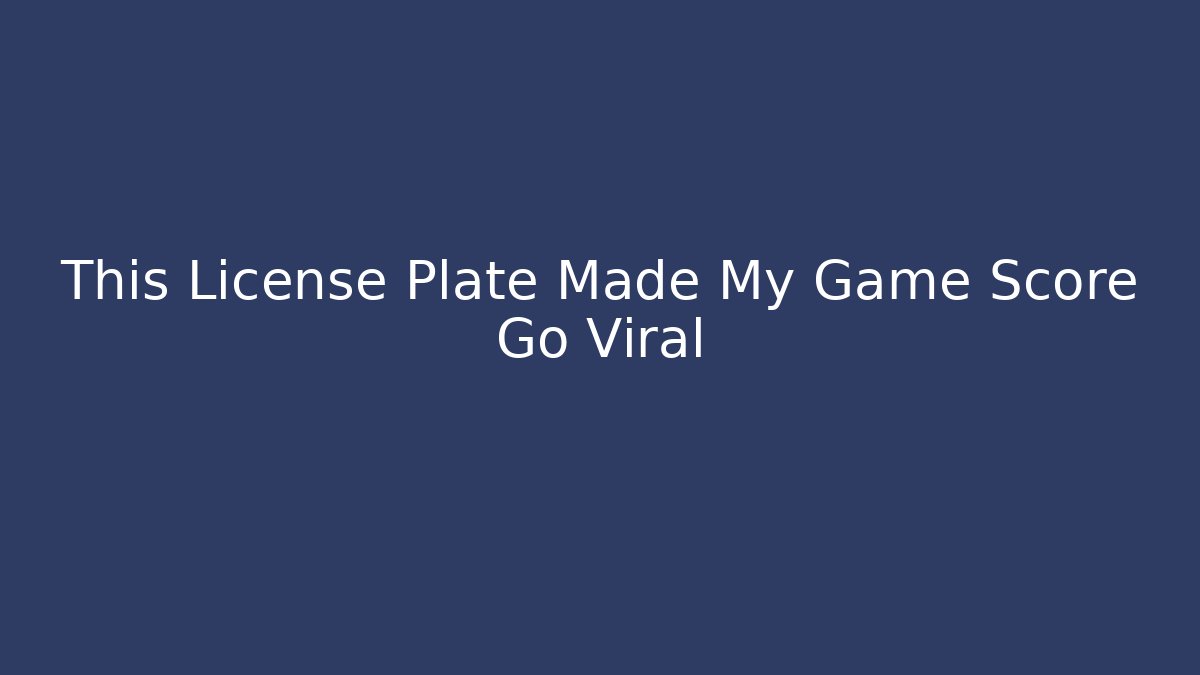 This License Plate Made My Game Score Go Viral